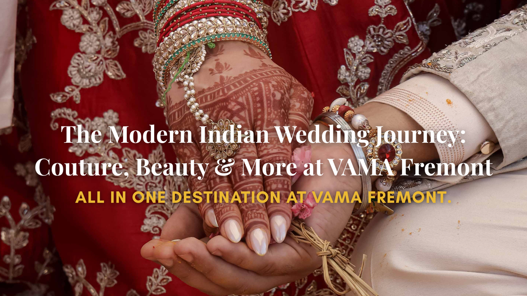The Modern Indian Wedding Journey: Couture, Beauty & More at VAMA Fremont